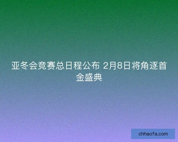 亚冬会竞赛总日程公布 2月8日将角逐首金盛典 亚冬会竞赛总日程公布 2月8日将角逐首金盛典