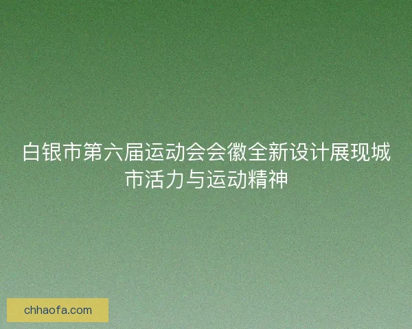 白银市第六届运动会会徽全新设计展现城市活力与运动精神