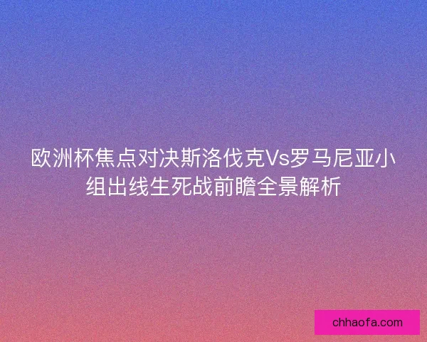 欧洲杯焦点对决斯洛伐克Vs罗马尼亚小组出线生死战前瞻全景解析 欧洲杯焦点对决斯洛伐克Vs罗马尼亚小组出线生死战前瞻全景解析